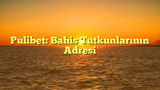 Pulibet: Bahis Tutkunlarının Adresi